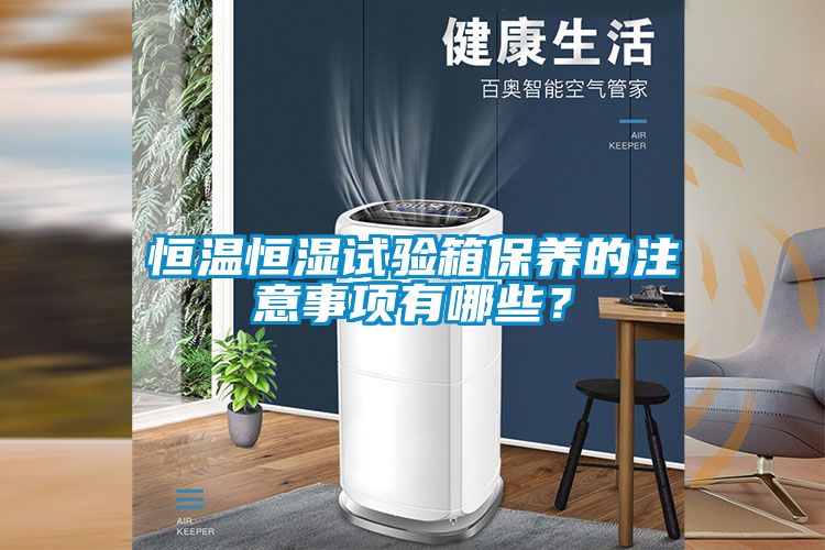 恒溫恒濕試驗箱保養的注意事項有哪些？