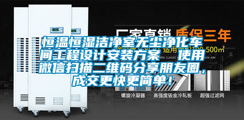 恒溫恒濕潔凈室無塵凈化車間工程設計安裝方案  使用微信掃描二維碼分享朋友圈,成交更快更簡單!