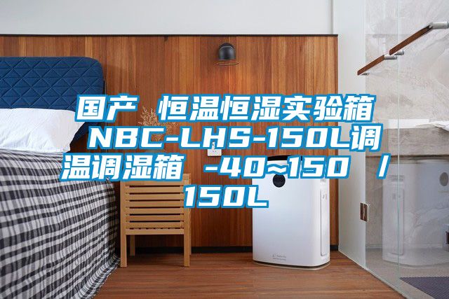 國產(chǎn) 恒溫恒濕實驗箱 NBC-LHS-150L調(diào)溫調(diào)濕箱 -40~150℃/150L